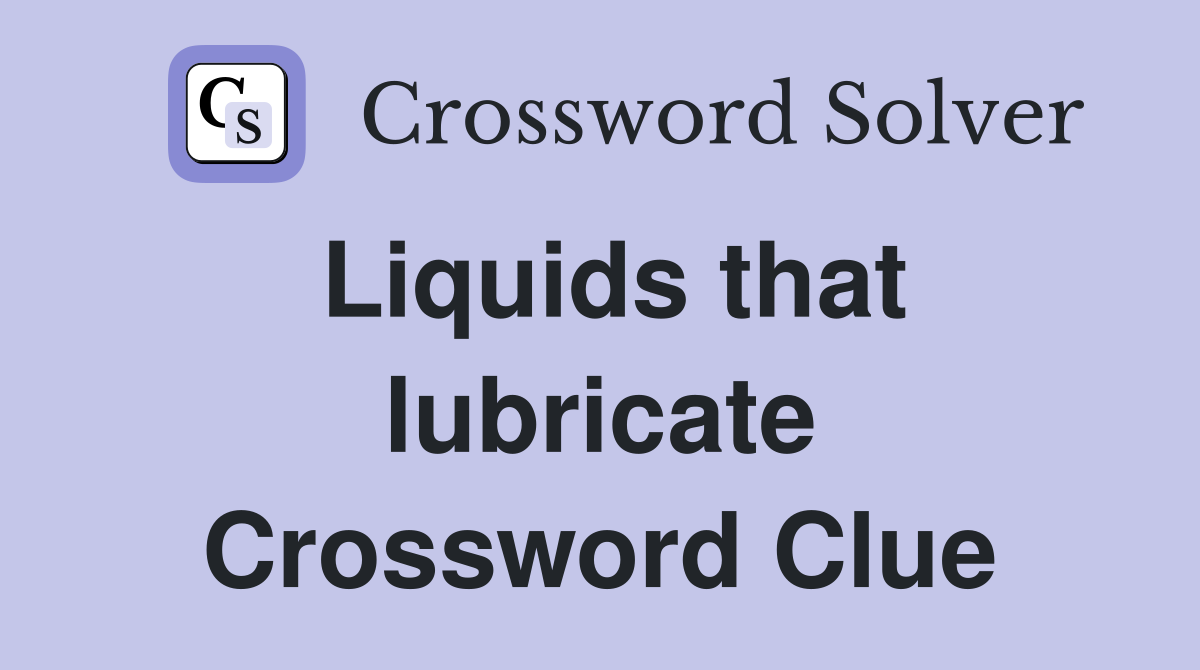 Liquids that lubricate Crossword Clue
