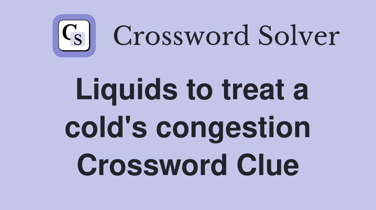 Liquids to treat a cold's congestion Crossword Clue