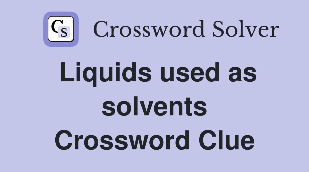 Liquids used as solvents Crossword Clue