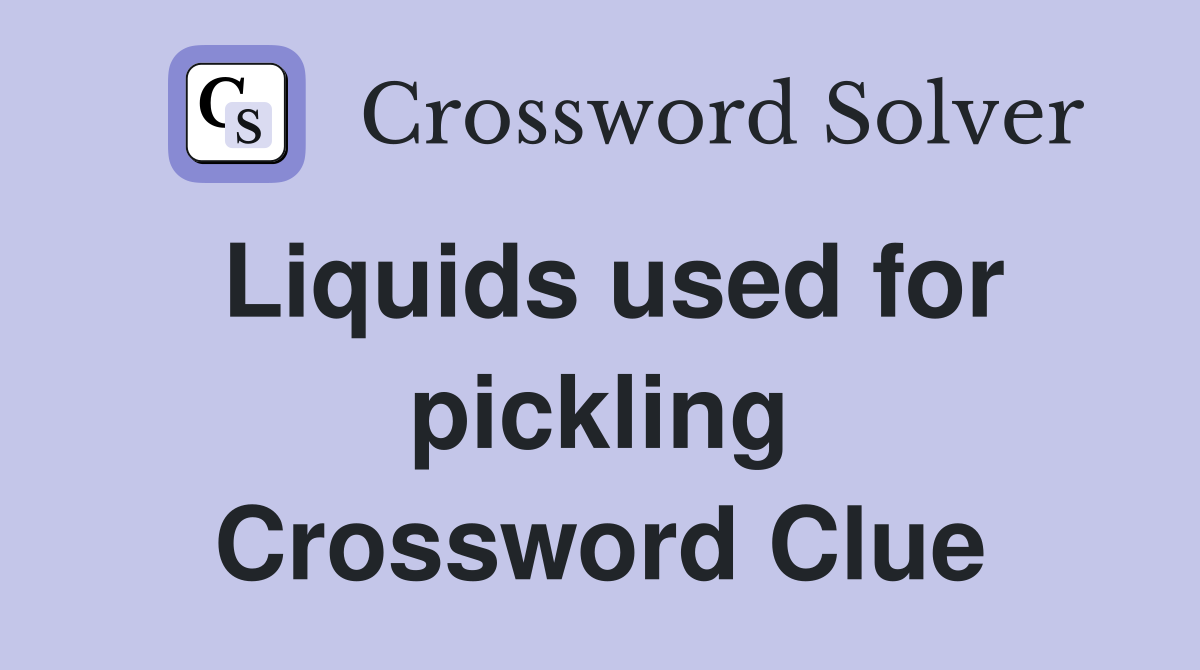 Liquids used for pickling Crossword Clue