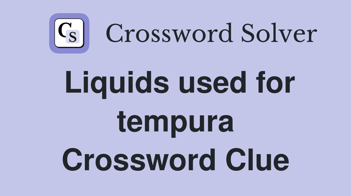 Liquids used for tempura Crossword Clue
