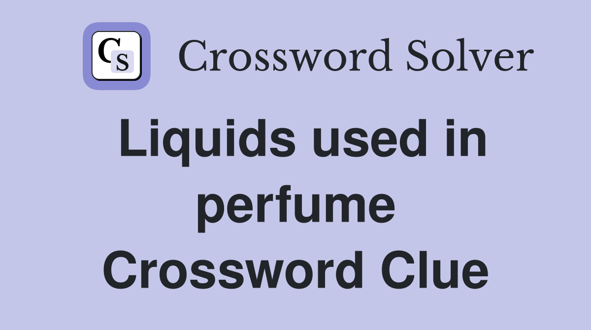 Liquids used in perfume Crossword Clue