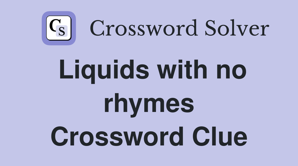 Liquids with no rhymes Crossword Clue