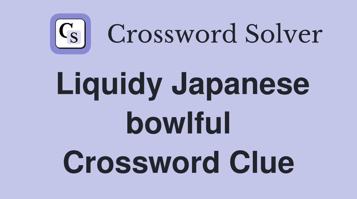 Liquidy Japanese bowlful Crossword Clue