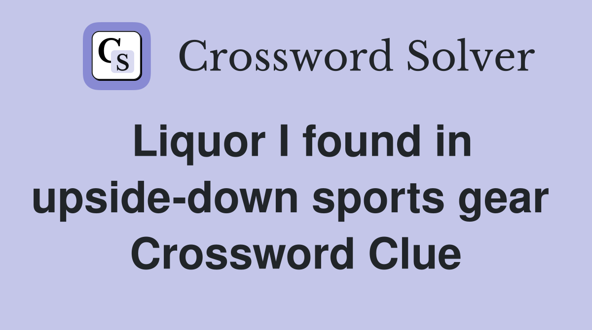 Liquor I found in upside-down sports gear  Crossword Clue