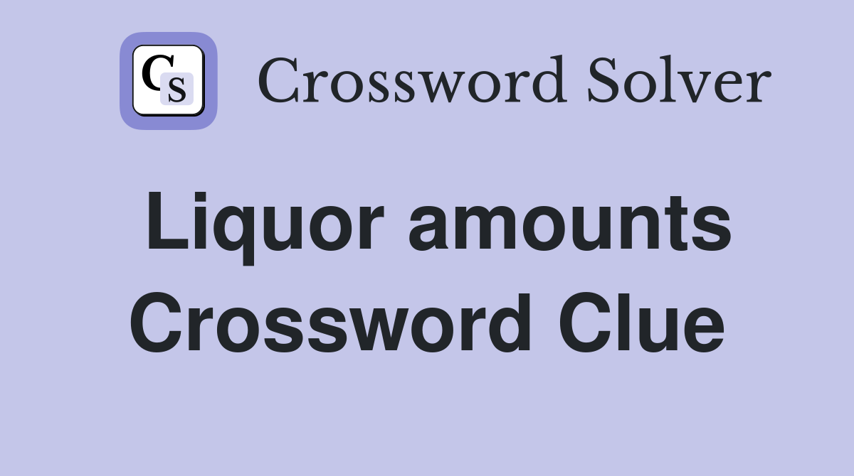 Liquor amounts Crossword Clue