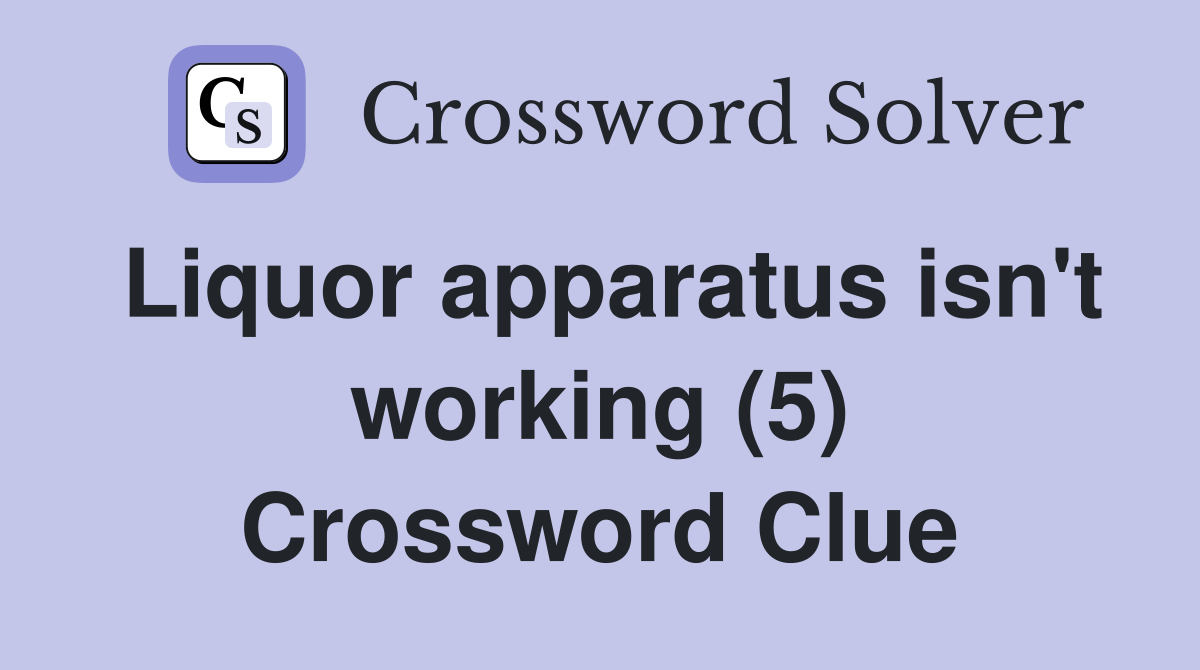 Liquor apparatus isn't working (5) Crossword Clue