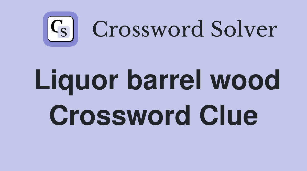 Liquor barrel wood Crossword Clue