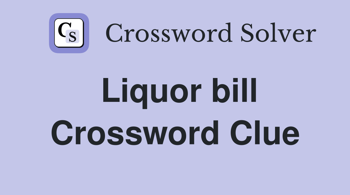 Liquor bill Crossword Clue