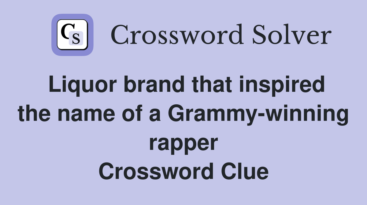 Liquor brand that inspired the name of a Grammy-winning rapper Crossword Clue