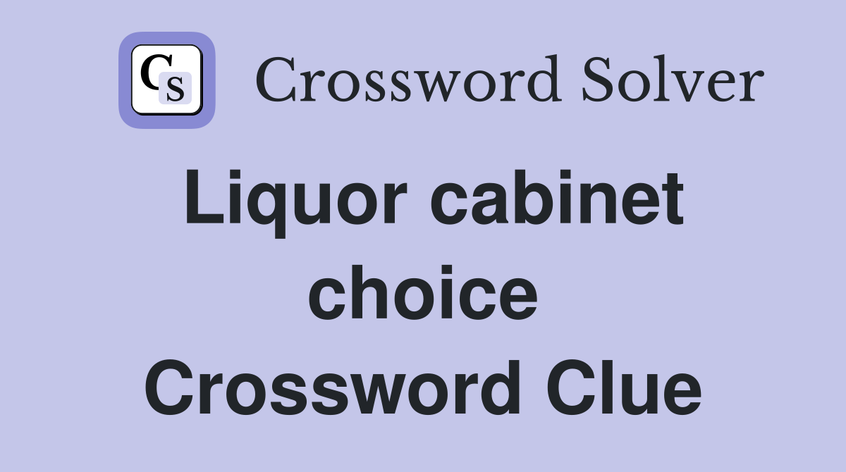 Liquor cabinet choice Crossword Clue