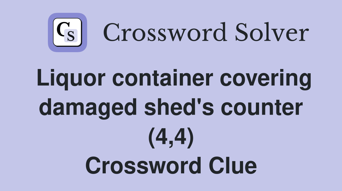 Liquor container covering damaged shed's counter (4,4) Crossword Clue