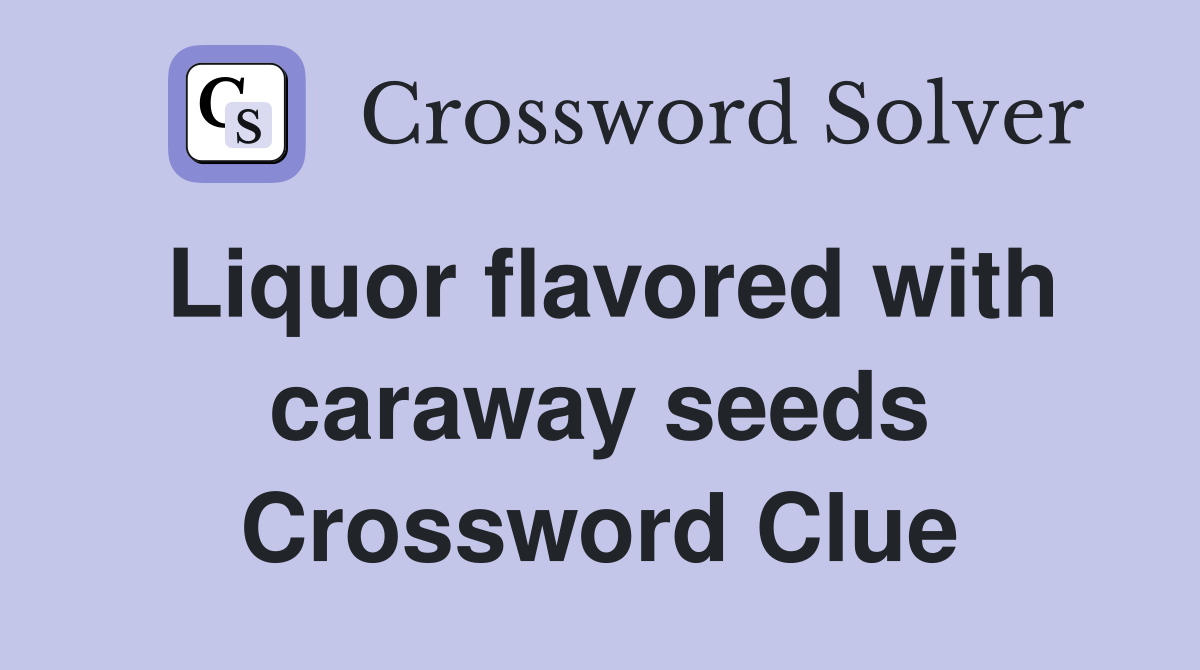 Liquor flavored with caraway seeds Crossword Clue