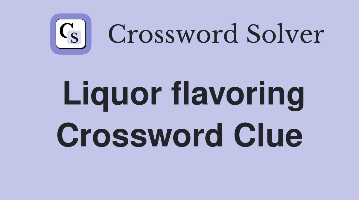 Liquor flavoring Crossword Clue