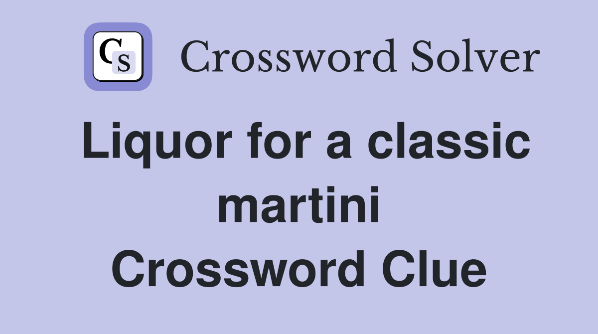 Liquor for a classic martini Crossword Clue