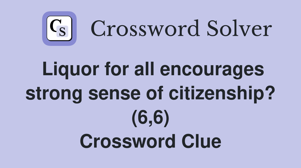 Liquor for all encourages strong sense of citizenship? (6,6) Crossword Clue