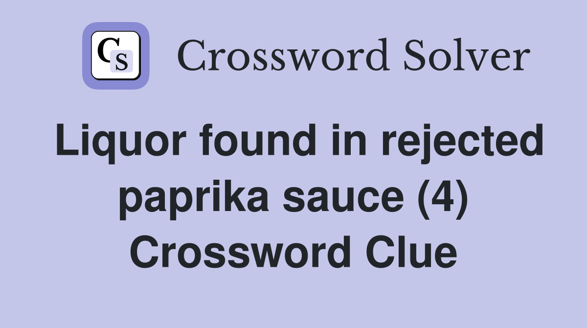 Liquor found in rejected paprika sauce (4) Crossword Clue