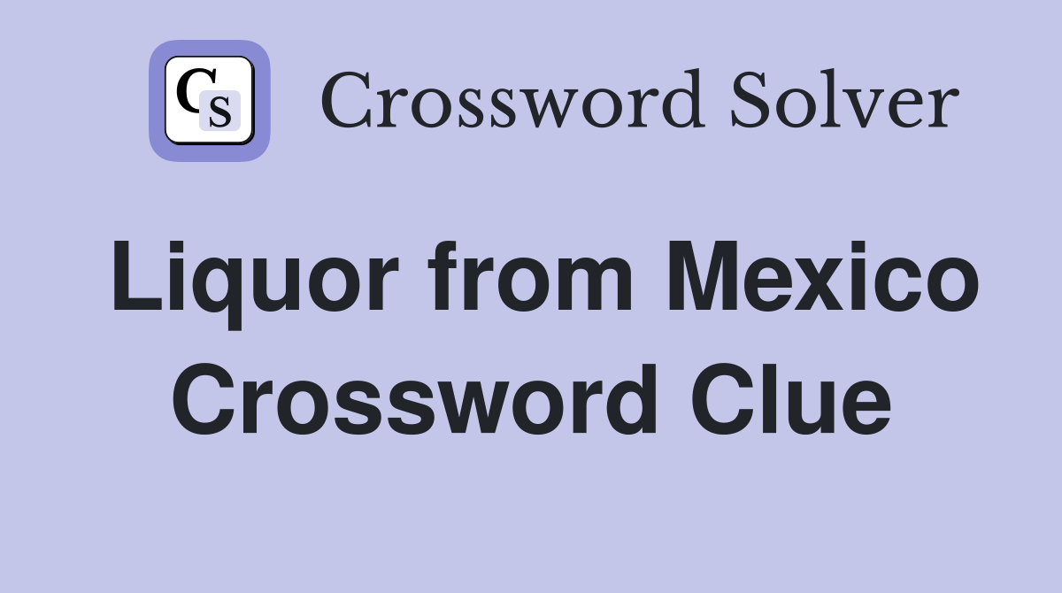 Liquor from Mexico Crossword Clue