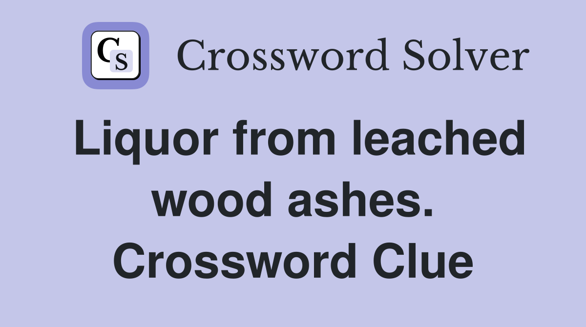 Liquor from leached wood ashes. Crossword Clue