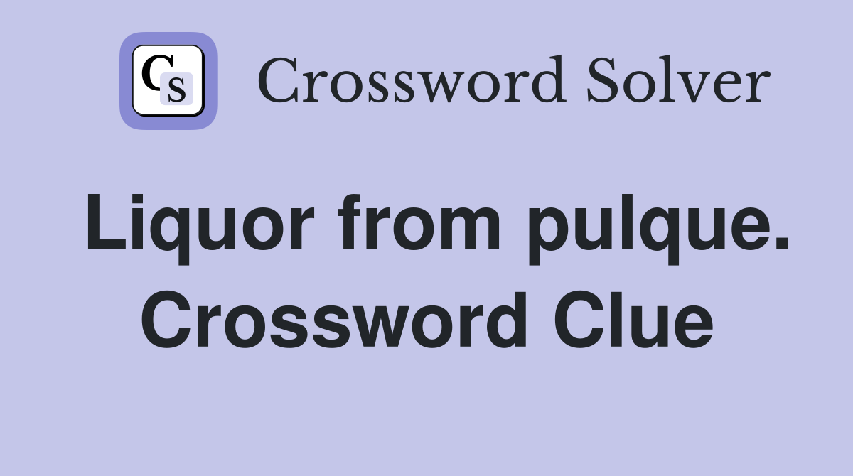 Liquor from pulque. Crossword Clue