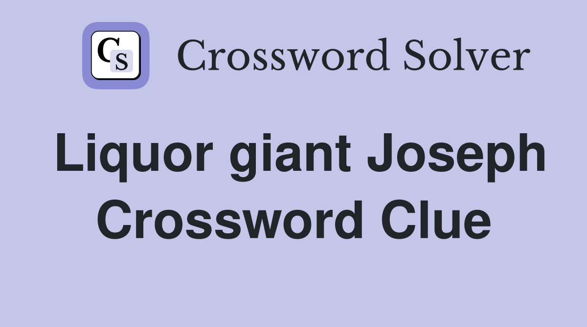 Liquor giant Joseph Crossword Clue