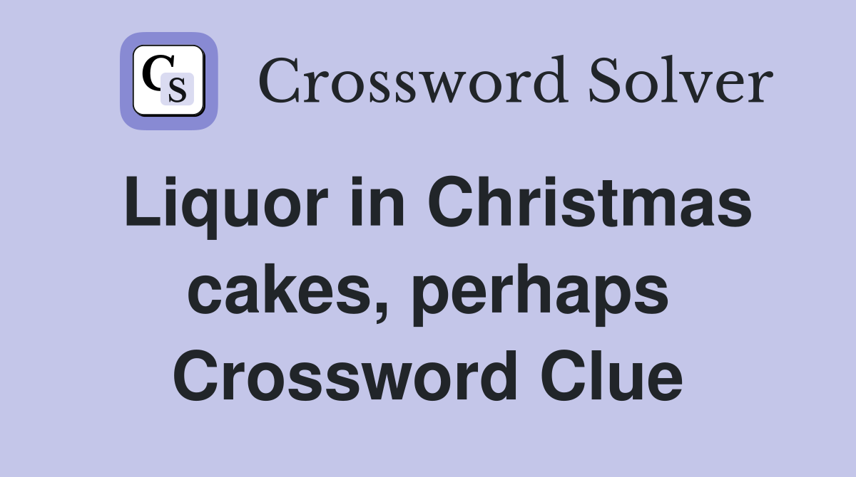 Liquor in Christmas cakes, perhaps Crossword Clue