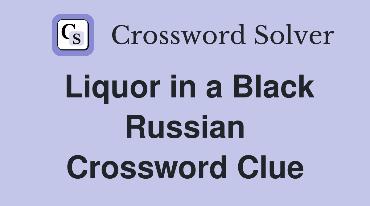 Liquor in a Black Russian Crossword Clue