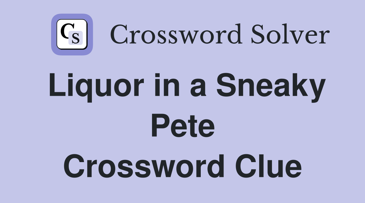 Liquor in a Sneaky Pete Crossword Clue