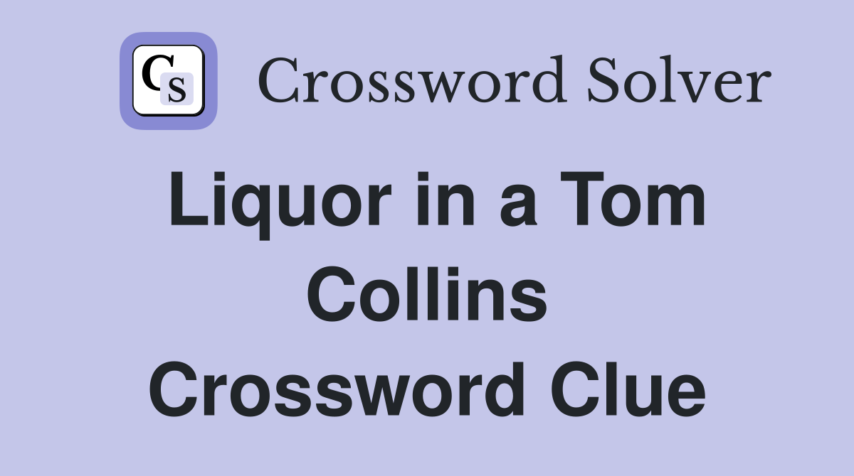 Liquor in a Tom Collins Crossword Clue