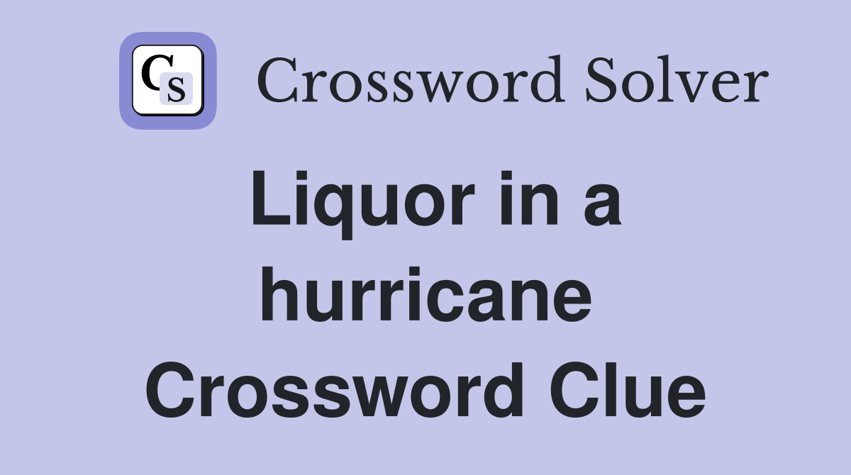 Liquor in a hurricane Crossword Clue