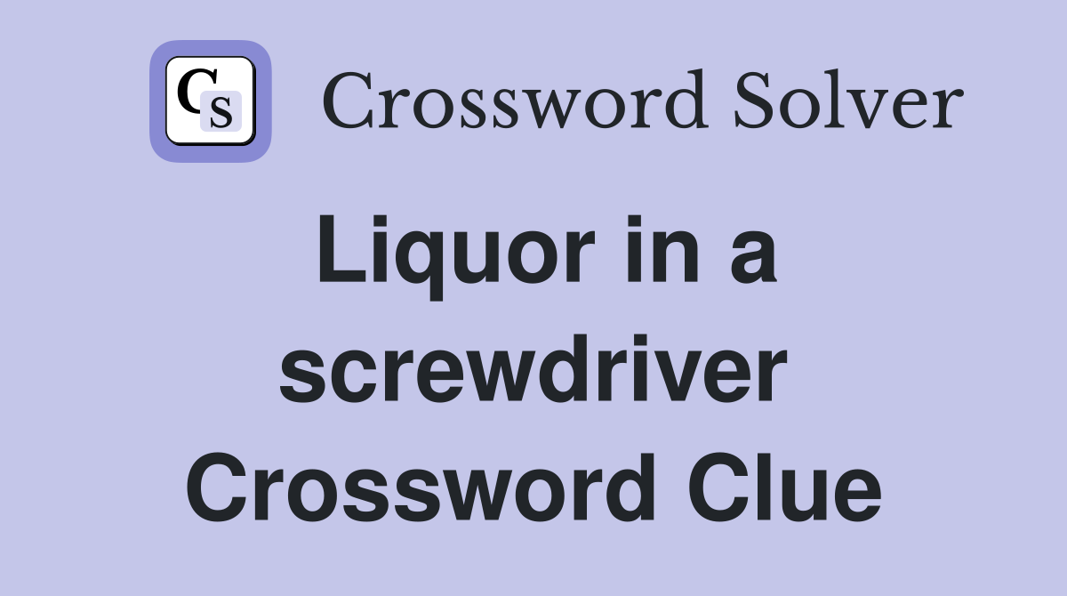 Liquor in a screwdriver Crossword Clue