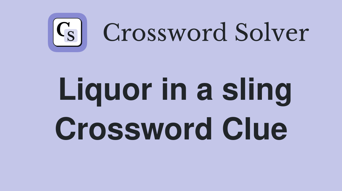 Liquor in a sling Crossword Clue
