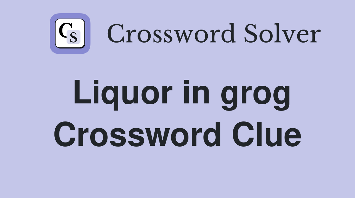 Liquor in grog Crossword Clue