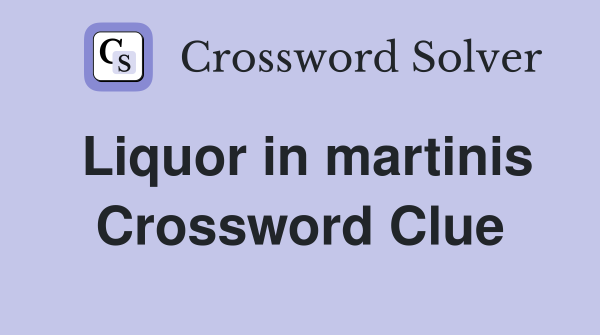 Liquor in martinis Crossword Clue