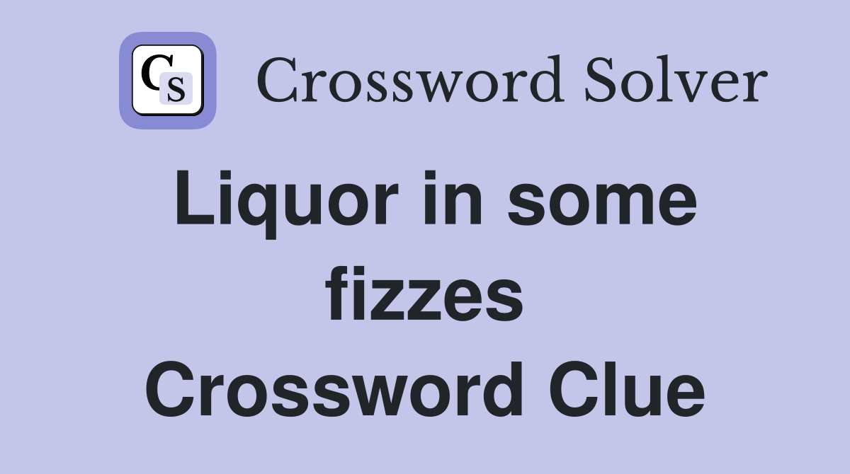 Liquor in some fizzes Crossword Clue