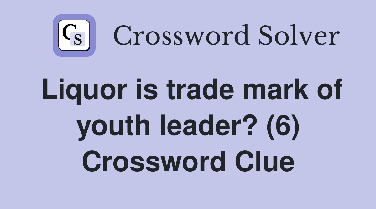 Liquor is trade mark of youth leader? (6) Crossword Clue