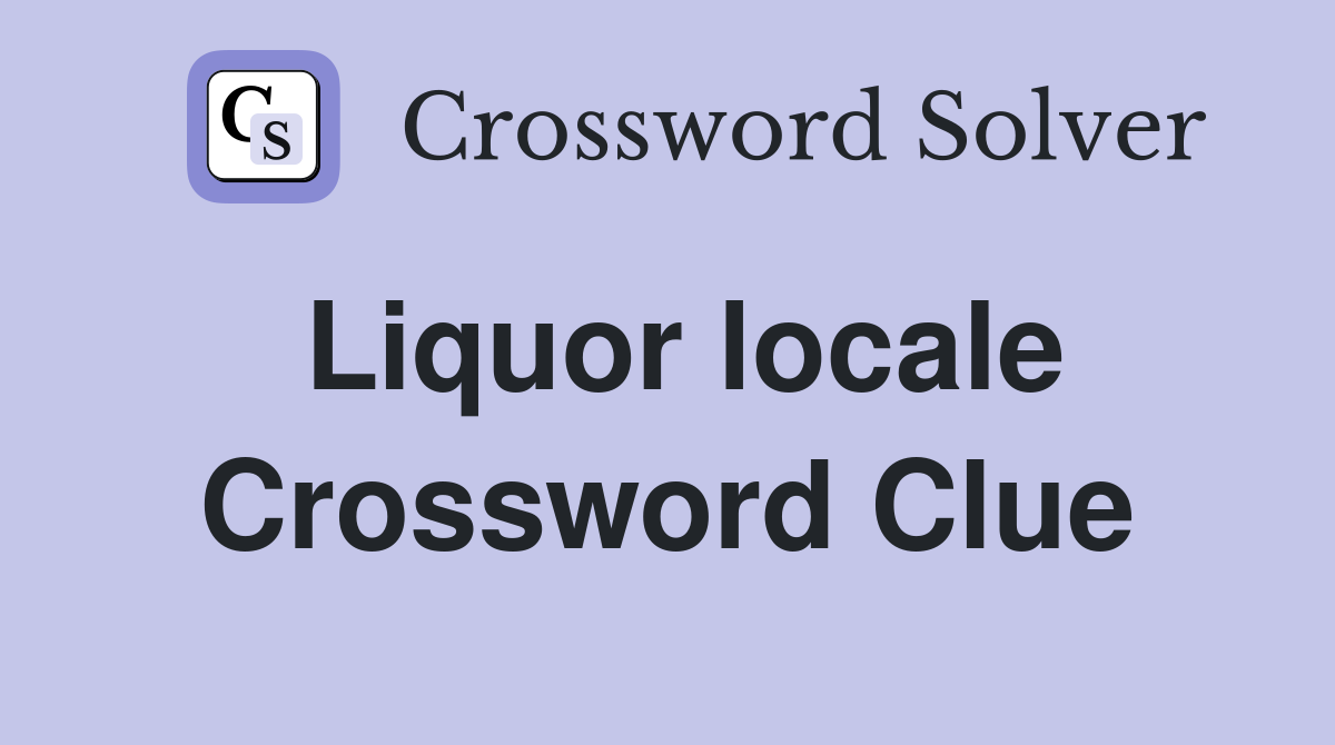 Liquor locale Crossword Clue