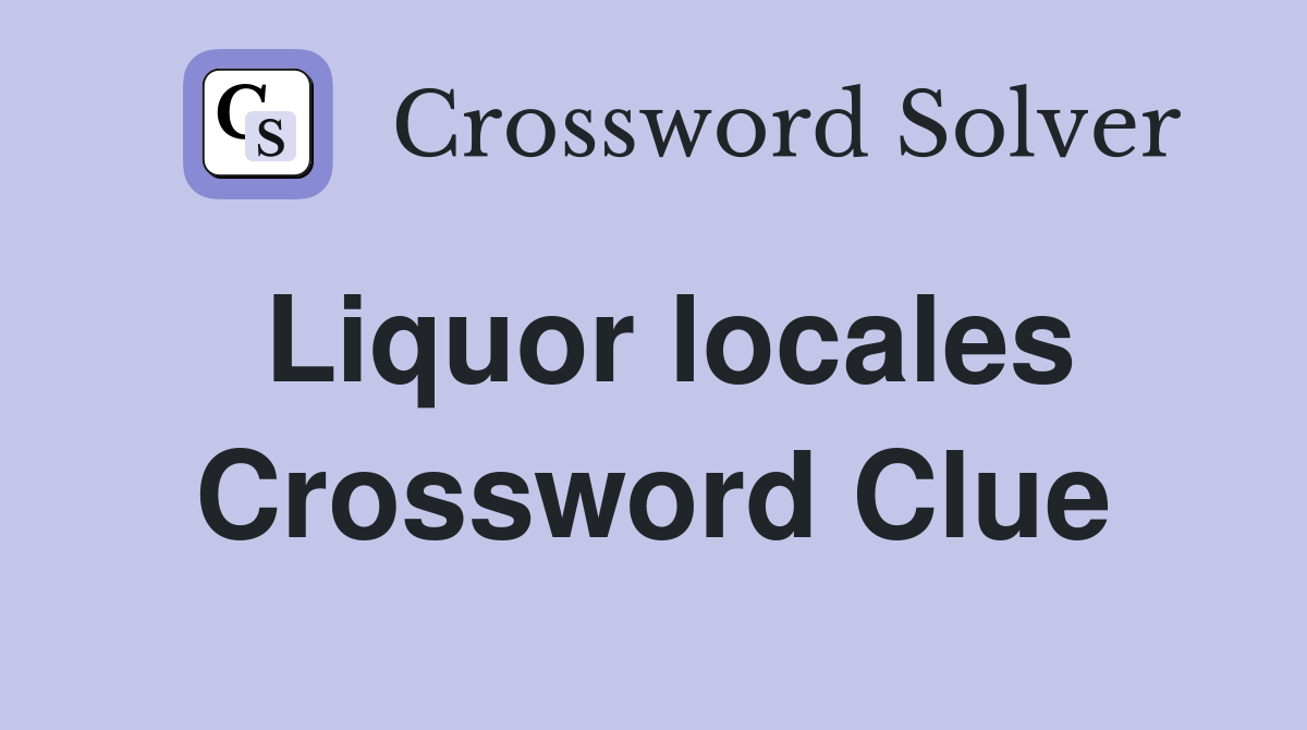 Liquor locales Crossword Clue