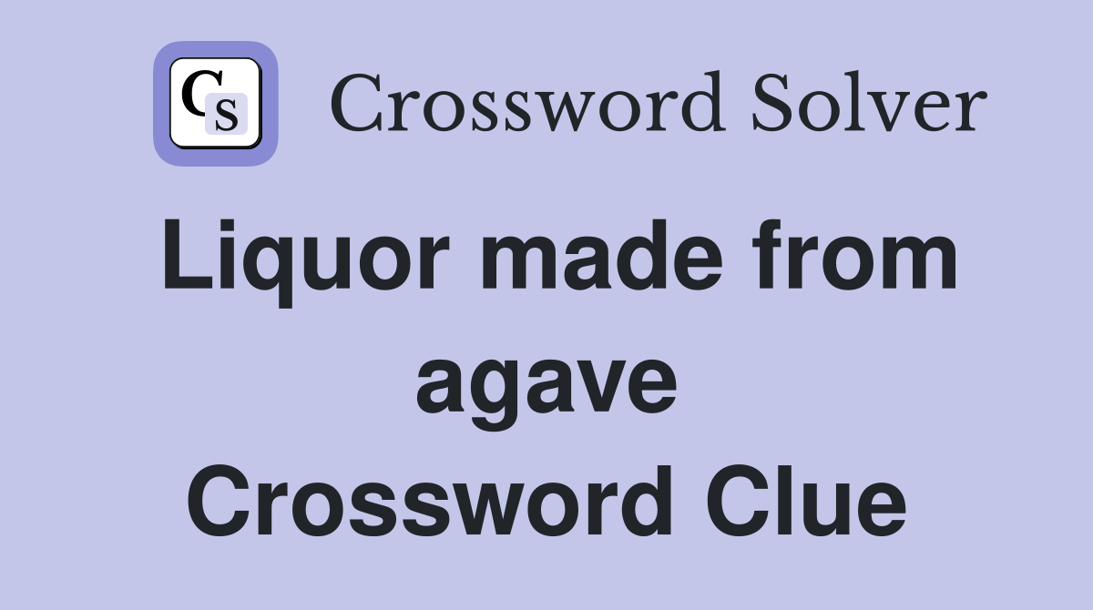 Liquor made from agave Crossword Clue
