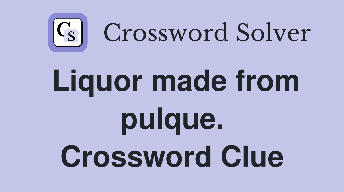 Liquor made from pulque. Crossword Clue