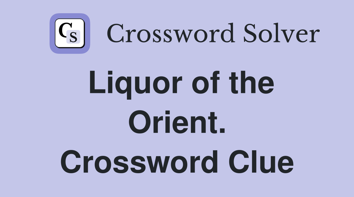 Liquor of the Orient. Crossword Clue