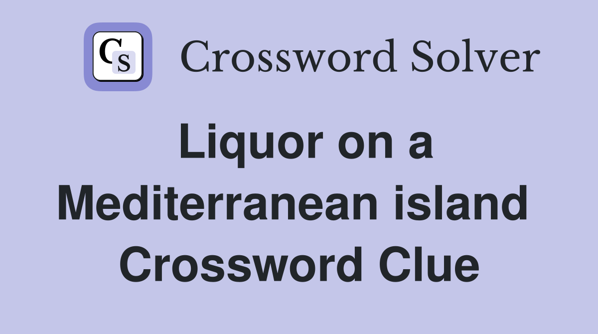 Liquor on a Mediterranean island  Crossword Clue