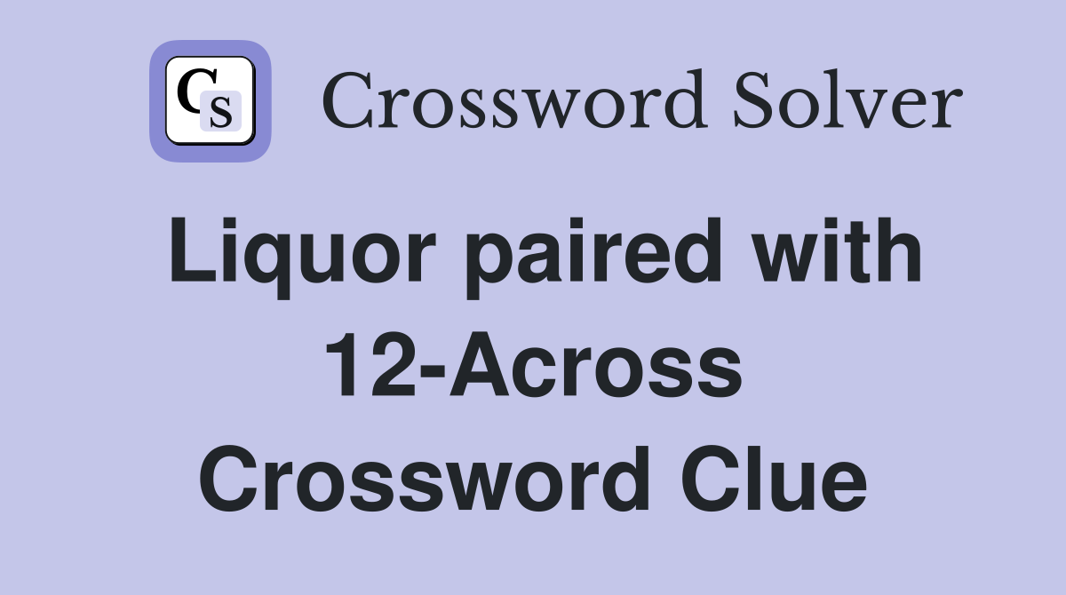 Liquor paired with 12-Across Crossword Clue
