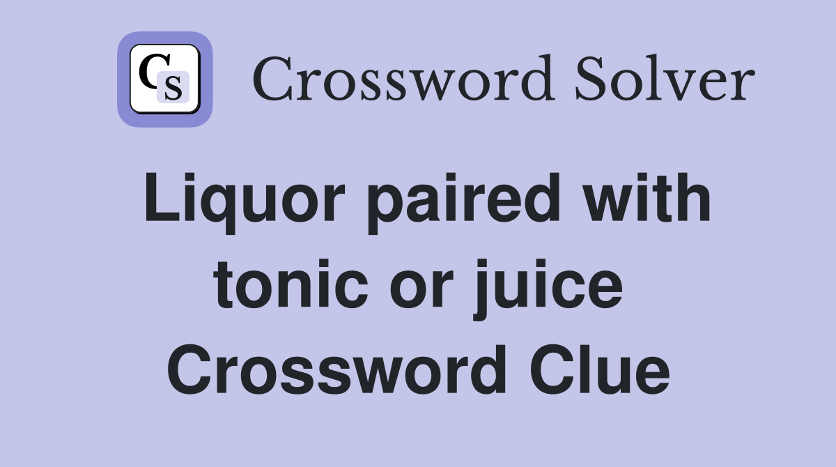 Liquor paired with tonic or juice Crossword Clue