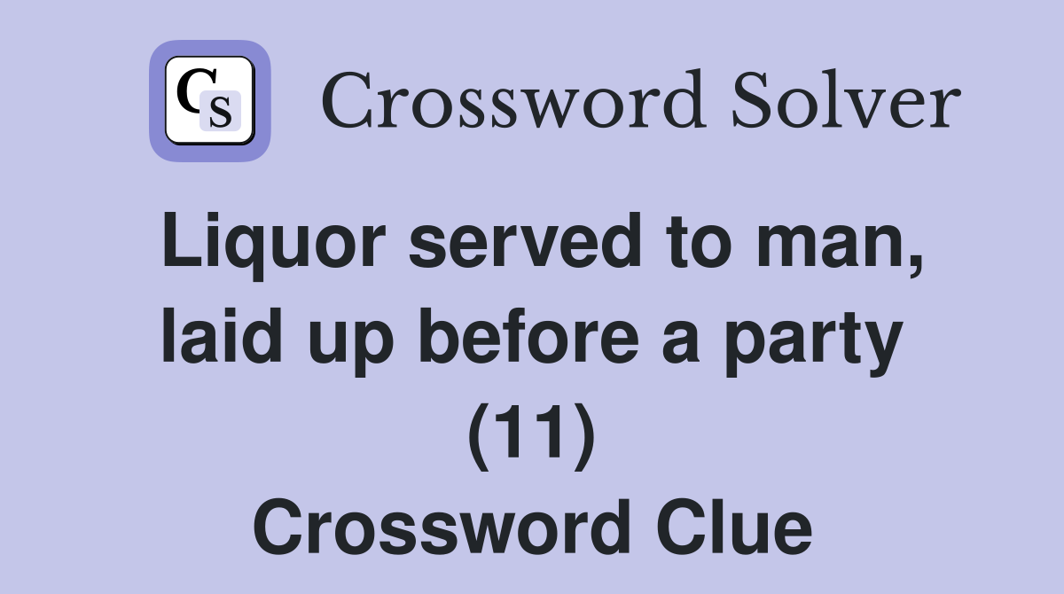 Liquor served to man, laid up before a party (11) Crossword Clue