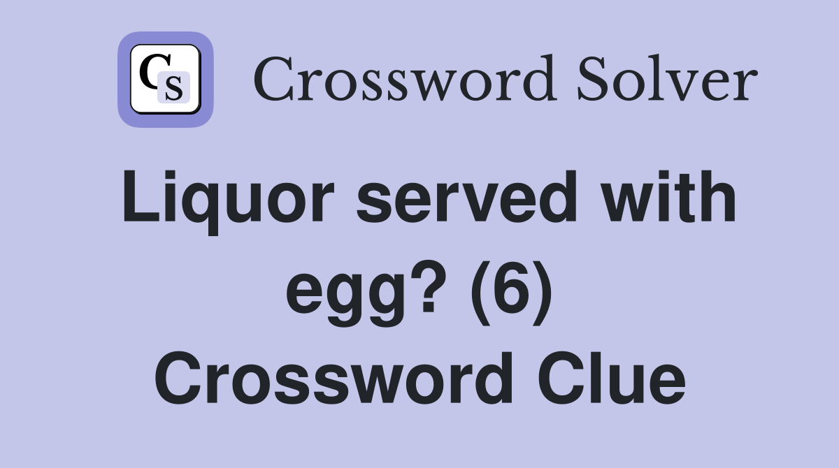 Liquor served with egg? (6) Crossword Clue