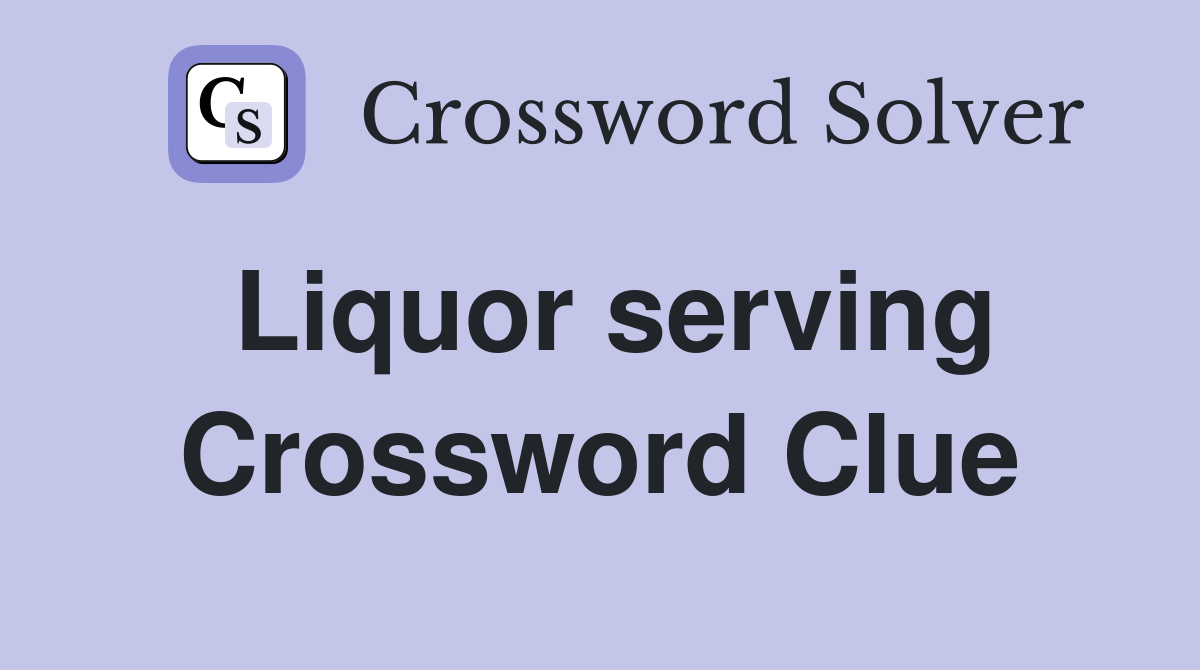 Liquor serving Crossword Clue