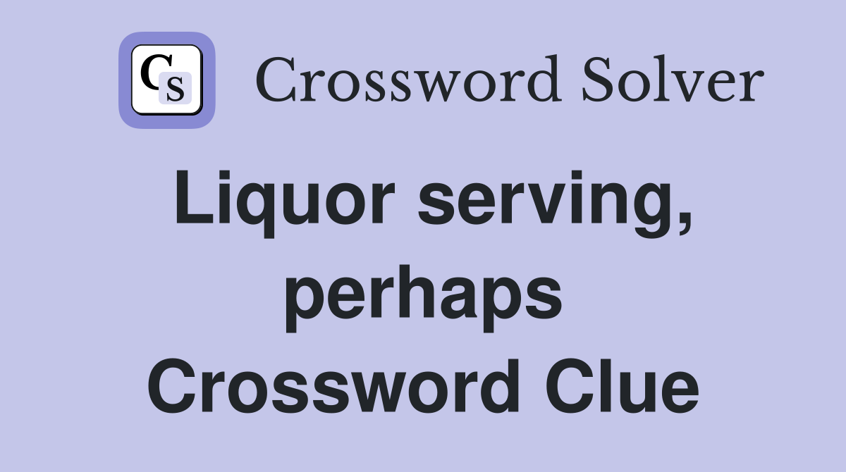 Liquor serving, perhaps Crossword Clue