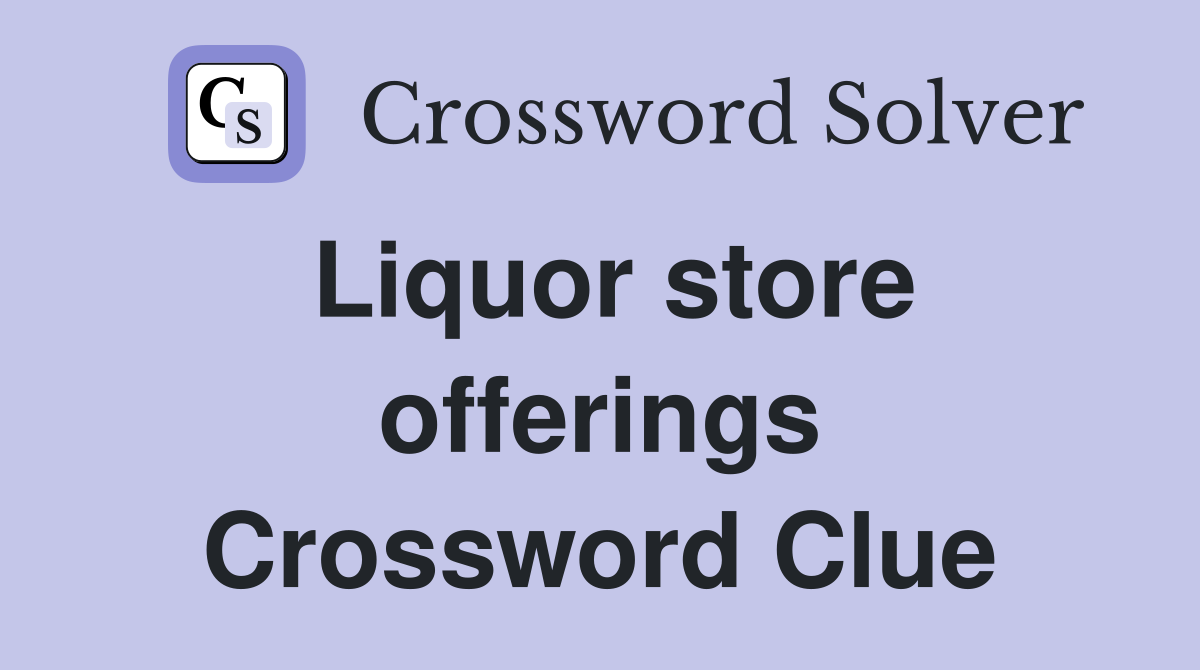 Liquor store offerings Crossword Clue