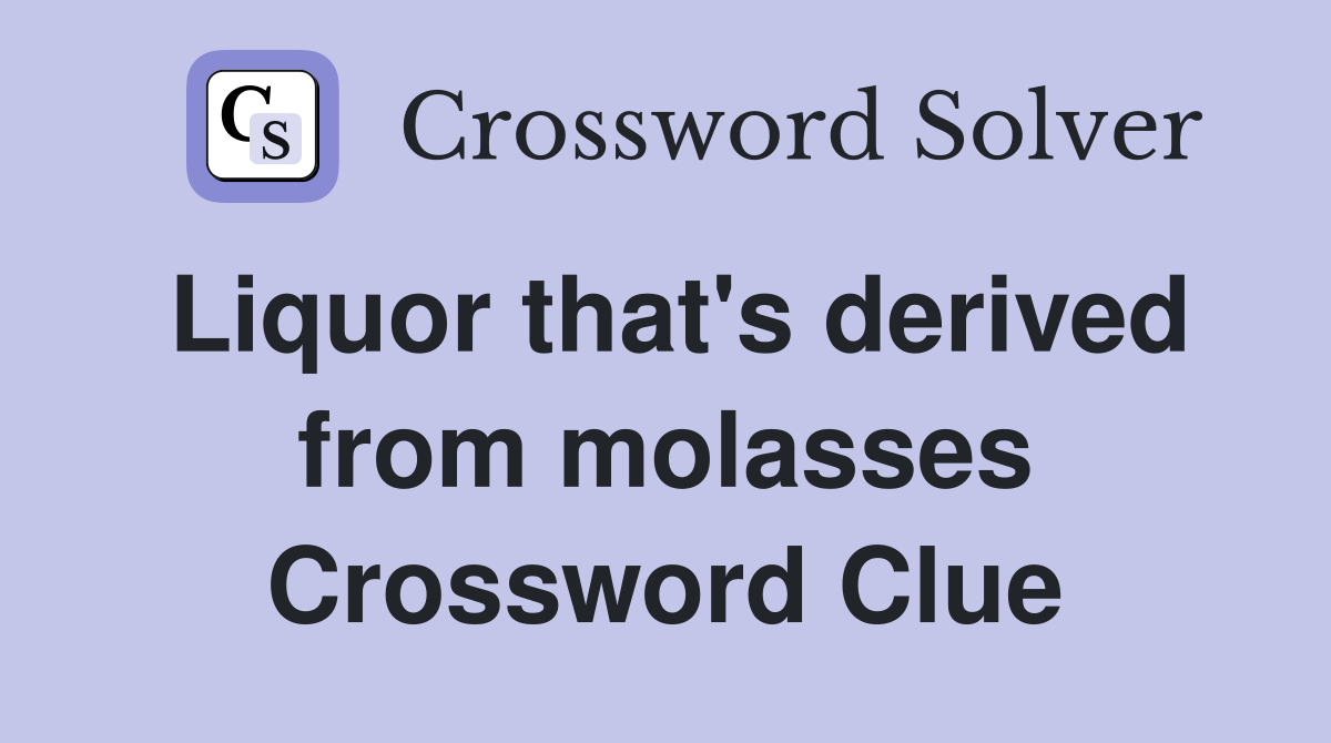 Liquor that's derived from molasses Crossword Clue